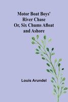 Motor Boat Boys' River Chase; Or, Six Chums Afloat And Ashore | Louis Arundel
