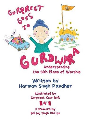Gurpreet Goes to Gurdwara: Understanding the Sikh Place of Worship Harman Singh