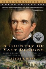 A Country of Vast Designs : James K. Polk, the Mexican War and th