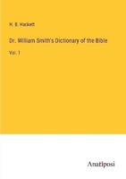 Dr. William Smith's Dictionary Of The Bible H. B. Hackett