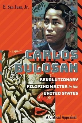 Carlos BulosanRevolutionary Filipino Writer in the United States: A Critical App