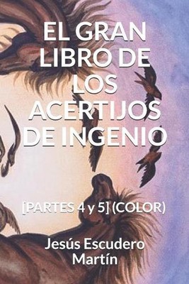 El Gran Libro de Los Acertijos de Ingenio: [PARTES 4 y 5] (COLOR) by Jes?s Escud