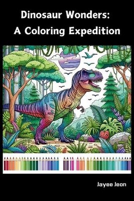 Dinosaur Wonders: A Coloring Expedition: Coloring Book by Jayee Jeon Paperback B