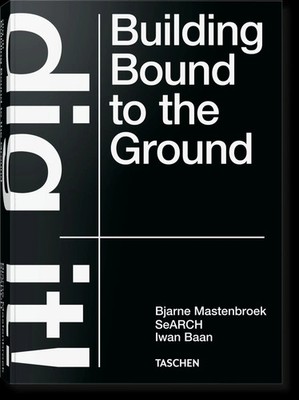 Bjarne Mastenbroek. Dig it! Building Bound to the Ground | Bjarne Mastenbroek