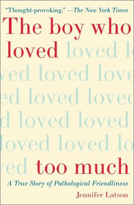 The Boy Who Loved Too Much: A True Story of Pathological Friendliness