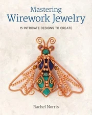 Mastering Wirework Jewelry : 15 Intricate Designs to Create Rache