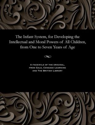 The Infant System, For Developing The Intellectual And Moral Powers Of All ...