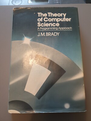 The Theory of Computer Science: Programming Approach by J.M. Brady...