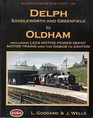 DELPH, SADDLEWORTH AND GREENFIELD TO OLDHAM [paperback] GODDARD L & WELLS J [Jan