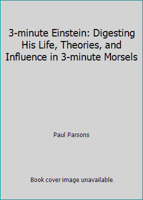 3-minute Einstein: Digesting His Life, Theories, and Influence in 3-minute...