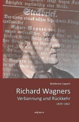 Richard Wagners Verbannung und Rckkehr 1849-1862 by Woldemar Lippert (German) Pa