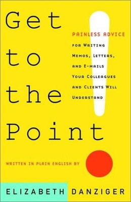 Get to the Point! Painless Advice for Writing Memos, Letters and E-mails You...