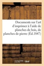 Documents Sur l'Art d'Imprimer l'Aide de Planches de Bois, de Planches de Pierre