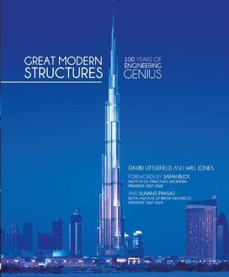 GREAT MODERN STRUCTURES: 100 YEARS OF ENGINEERING GENIUS By David Littlefield