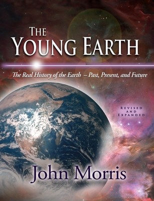 The Young Earth The Real History of the John Morris Hardcover