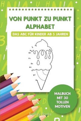 Von Punkt zu Punkt Alphabet - Das ABC fr Kinder ab 5 Jahren: Malbuch mit 30 toll