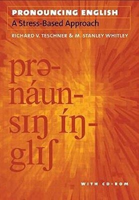 PRONOUNCING ENGLISH: A STRESS-BASED APPROACH WITH -ROM By Richard Teschner & M.