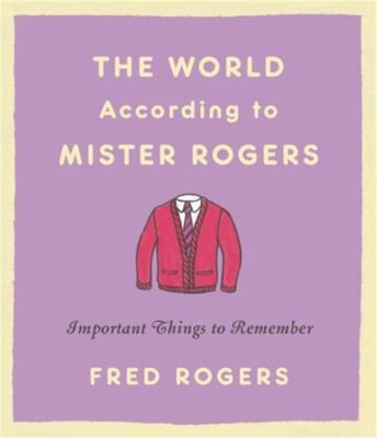 The World According to Mister Rogers Reissue : Important Things t