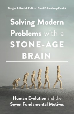 Solving Modern Problems With a Stone-Age Brain: Human Evolution and the Seve...