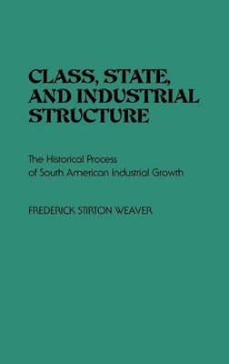 Frederick Stirton Weaver | Class, State, and Industrial Structure | Buch (1980)