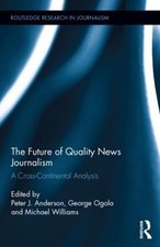 The Future of Quality News Journalism: A Cross-Continental Analysis by Michael W