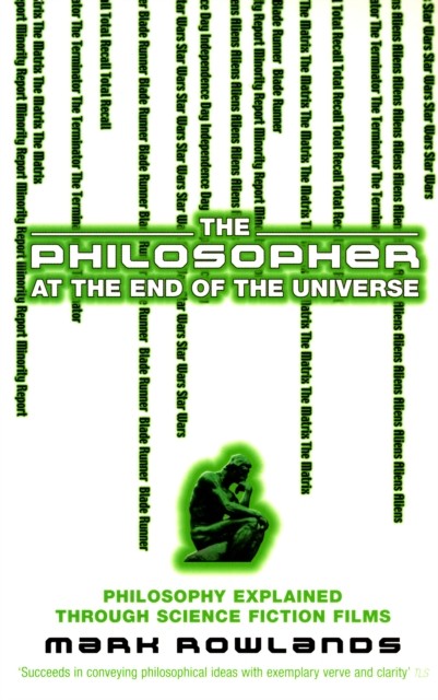 The Philosopher At The End Of The Universe : Philosophy Explained Through Science Fiction Films Mark Rowlands - Image 4
