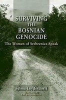 Surviving The Bosnian Genocide The Women Of Srebrenica Speak Selma Leydesdorff