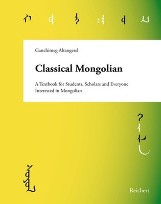 Classical Mongolian: A Textbook for Students, Scholars, and Everyone Interested 