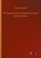 The Gospel Of The Pentateuch: A Set Of Parish Sermons Charles Kingsley