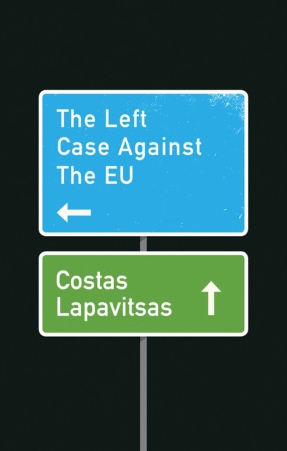 The Left Case Against the EU by Costas Lapavitsas HARDBACK 9781509531059
