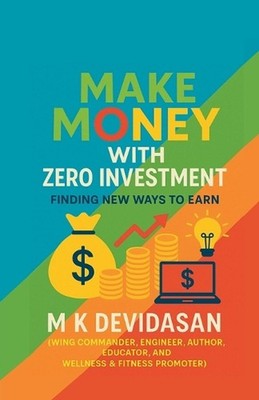 Make Money with Zero Investment: Finding New Ways to Earn by M.K. Devidasan Pape