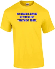 MY BRAIN IS GIVING ME THE SILENT TREATMENT TODAY. Shirt
