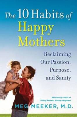 The 10 Habits of Happy Mothers: Reclaiming Our Passion, Purpose, and - GOOD