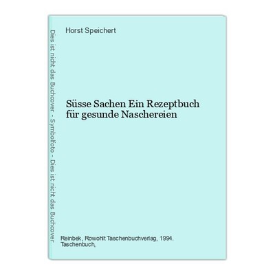 Süsse Sachen Ein Rezeptbuch für gesunde Naschereien Speichert, Horst: