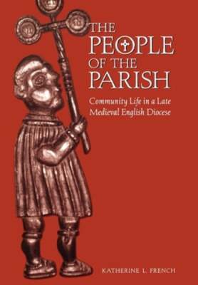 The People of the Parish: Community Life in a Late Medieval English Diocese: New