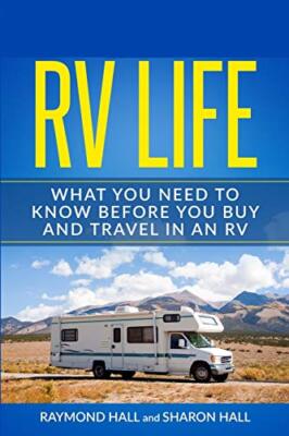 RV Life: What You Need to Know Before You Buy and Travel in an RV, Hall, Hall-,