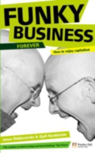 Funky Business Forever : How to Enjoy Capitalism by Jonas Ridderstrale and ...