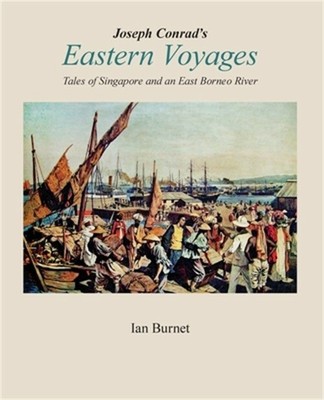 Joseph Conrad's EASTERN VOYAGES: Tales of Singapore and an East Borneo River (Pa