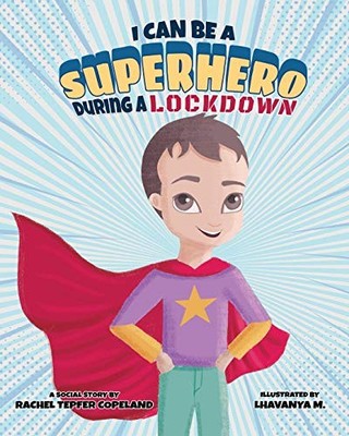 I CAN BE A SUPERHERO DURING A LOCKDOWN (SUPER SAFETY By Tepfer Rachel Copeland