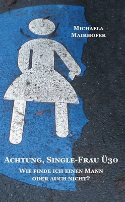 Achtung, Single-Frau Ü30. Wie finde ich einen Mann oder auch nicht?