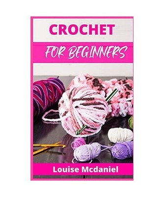 CROCHET FOR BEGINNERS: The Ultimate Easy-to-Follow Guide, With Patterns, and Mag