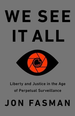 We See It All: Liberty and Justice in an Age of Perpetual Surveillance by Jon Fa