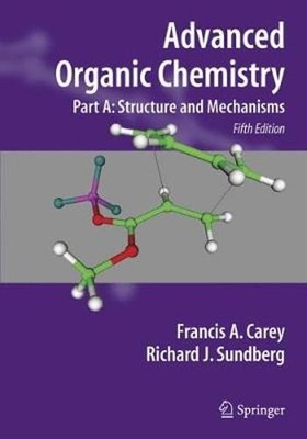 Advanced Organic Chemistry Part A: Structure and Mechanisms by Francis A Carey