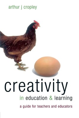 Creativity in Education and Learning A Guide for Teachers and Educators Cropley