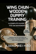 Wing Chun Wooden Dummy Training: A Complete Guide to the 108 Movements: A Breakd