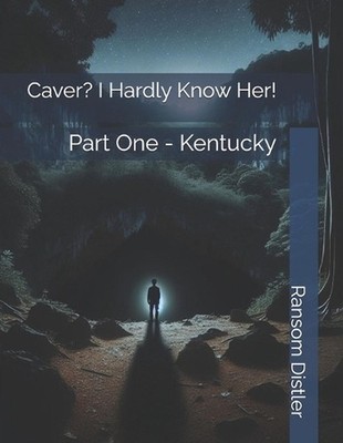 Caver? I Hardly Know Her!: Part One - Kentucky by Ransom Distler Paperback Book