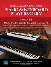 Piano Keyboard Players Only: Volume 8 The Complete Guide To Learning Music -