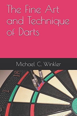THE FINE ART AND TECHNIQUE OF DARTS By Michael C. Winkler **BRAND NEW**