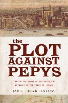 The Plot Against PepysThe Thrilling Untold Story of Espionage and Intrigue in...