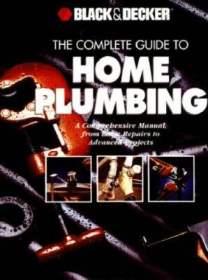The Complete Guide to Home Plumbing: A Comprehensive Manual, from Basic R - GOOD